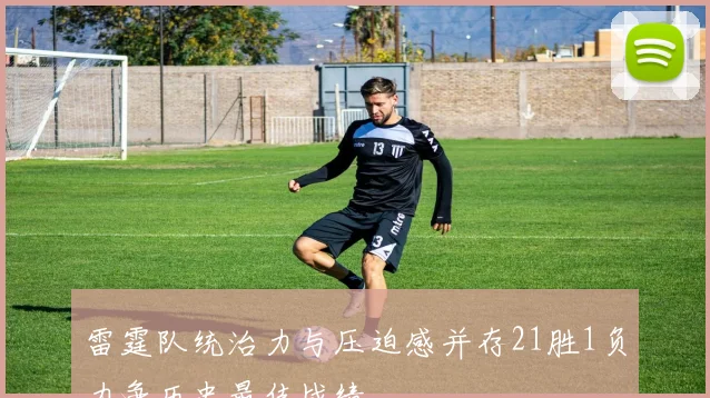 雷霆队统治力与压迫感并存21胜1负力争历史最佳战绩
